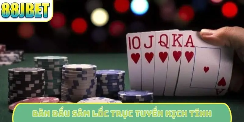 Bàn đấu sâm lốc trực tuyến kịch tính