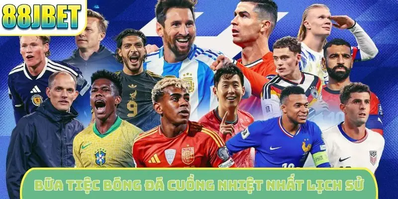 Bữa tiệc bóng đá cuồng nhiệt nhất lịch sử