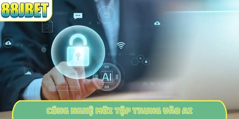 Công nghệ mới tập trung vào AI