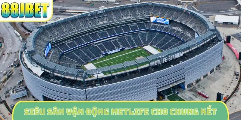 Siêu sân vận động MetLife cho chung kết