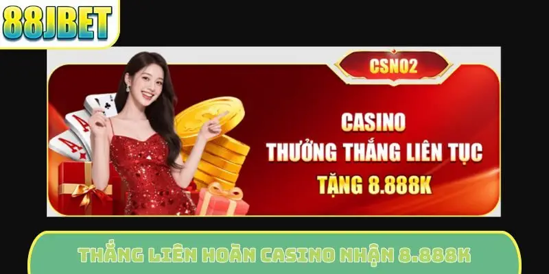 Thắng liên hoàn casino nhận 8.888K